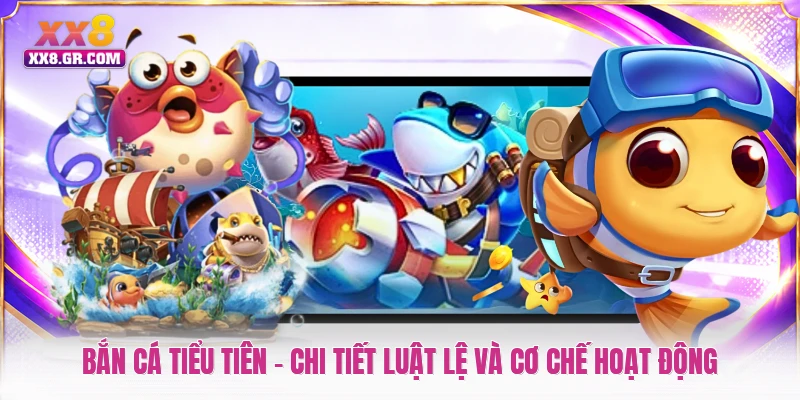 Bắn Cá Tiểu Tiên - Chi Tiết Luật Lệ Và Cơ Chế Hoạt Động