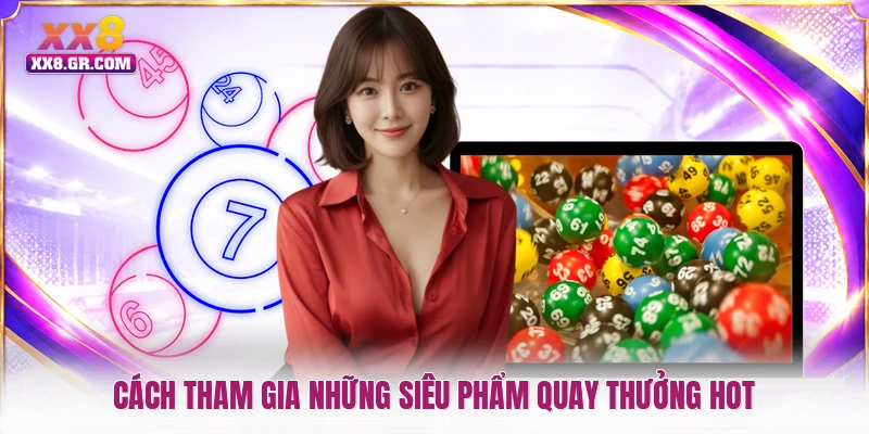 Cách tham gia những siêu phẩm quay thưởng hot