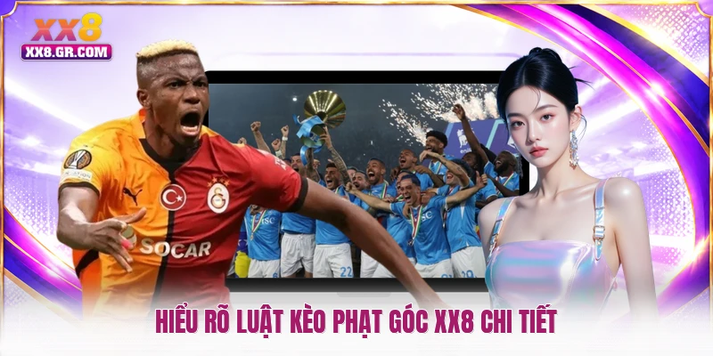 Hiểu rõ luật kèo phạt góc XX8 chi tiết