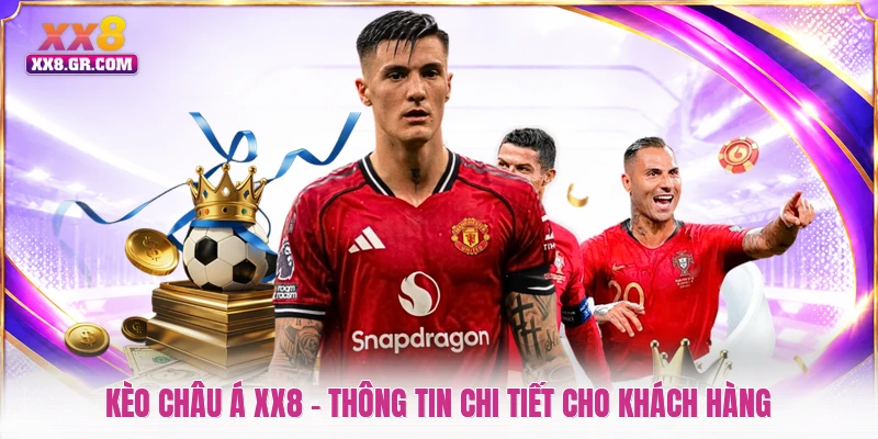 Kèo Châu Á XX8 - Thông Tin Chi Tiết Cho Khách Hàng
