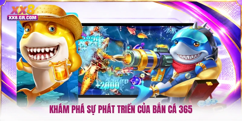 Khám phá sự phát triển của bắn cá 365