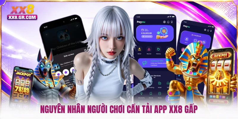 Nguyên nhân người chơi cần tải app XX8 gấp