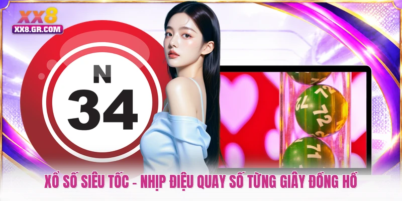 Xổ Số Siêu Tốc - Nhịp Điệu Quay Số Từng Giây Đồng Hồ